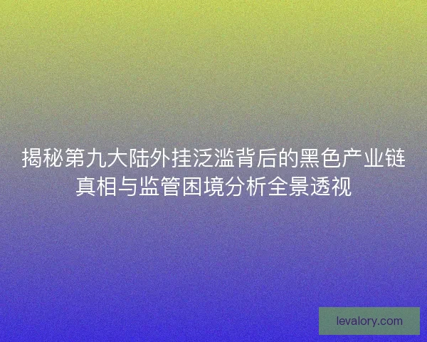 揭秘第九大陆外挂泛滥背后的黑色产业链真相与监管困境分析全景透视